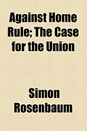 Against Home Rule the Case for the Union