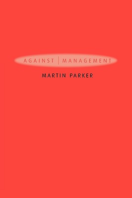 Against Management: History, Politics, Rhetoric - Parker, Martin, Dr.