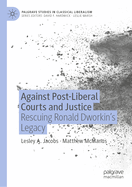 Against Post-Liberal Courts and Justice: Rescuing Ronald Dworkin's Legacy