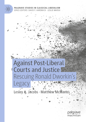 Against Post-Liberal Courts and Justice: Rescuing Ronald Dworkin's Legacy - Jacobs, Lesley a, and McManus, Matthew