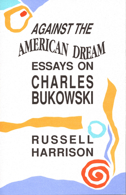 Against the American Dream: Essays on Charles Bukowski - Harrison, Russell, Rev.