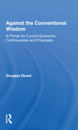 Against the Conventional Wisdom: A Primer for Current Economic Controversies and Proposals