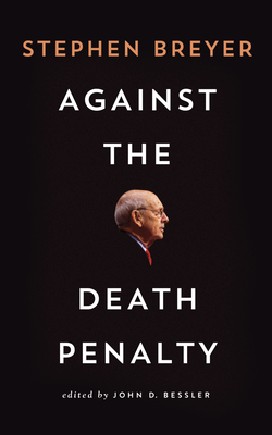 Against the Death Penalty - Breyer, Stephen, and Bessler, John (Editor)