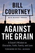 Against the Grain: A Coach's Wisdom on Character, Faith, Family, and Love