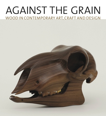 Against the Grain: Wood in Contemporary Art, Craft, and Design - Sims, Lowery