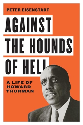 Against the Hounds of Hell: A Life of Howard Thurman - Eisenstadt, Peter