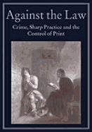 Against the Law: Crime, Sharp Practice, and the Control of Print