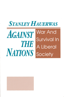 Against the Nations: War and Survival in a Liberal Society - Hauerwas, Stanley