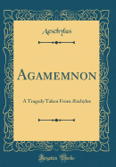 Agamemnon: A Tragedy Taken from ?schylus (Classic Reprint)