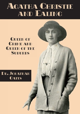 Agatha Christie and Ealing: Queen of Crime and Queen of the Suburbs - Oates, Jonathan