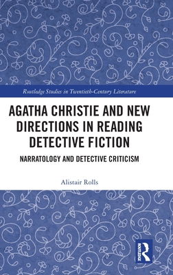 Agatha Christie and New Directions in Reading Detective Fiction: Narratology and Detective Criticism - Rolls, Alistair