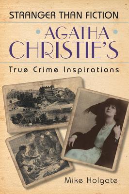 Agatha Christie's True Crime Inspirations: Stranger Than Fiction - Holgate, Mike