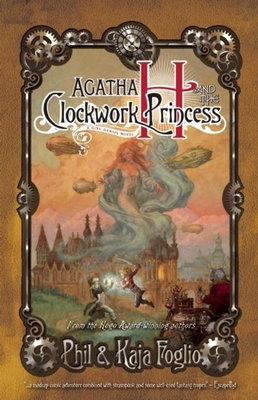 Agatha H. and the Clockwork Princess: Girl Genius, Book Two - Foglio, Kaja, and Foglio, Phil