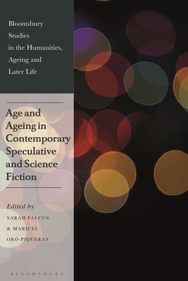 Age and Ageing in Contemporary Speculative and Science Fiction - Falcus, Sarah (Editor), and Medeiros, Kate de (Editor), and Or-Piqueras, Maricel (Editor)