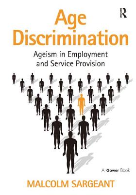 Age Discrimination: Ageism in Employment and Service Provision - Sargeant, Malcolm