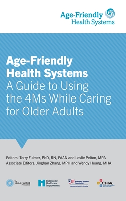 Age-Friendly Health Systems: A Guide to Using the 4Ms While Caring for Older Adults - Fulmer, Terry (Editor), and Pelton, Leslie (Editor), and Zhang, Jinghan (Editor)