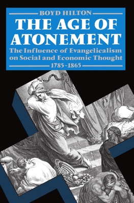 Age of Atonement: The Influence of Evangelicalism on Social and Economic Thought, 1785-1865 - Hilton, Boyd