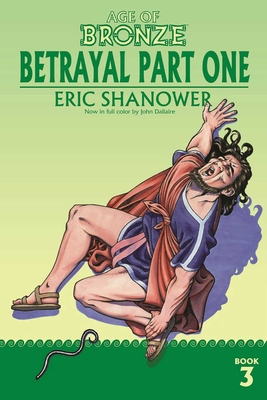 Age of Bronze, Volume 3: Betrayal Part One - Shanower, Eric