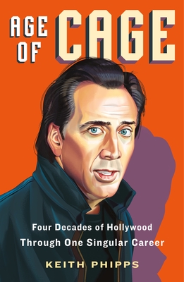 Age of Cage: Four Decades of Hollywood Through One Singular Career - Phipps, Keith