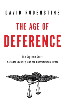 Age of Deference: The Supreme Court, National Security, and the Constitutional Order - Rudenstine, David