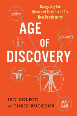 Age of Discovery: Navigating the Risks and Rewards of Our New Renaissance - Goldin, Ian, and Kutarna, Chris