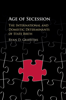 Age of Secession: The International and Domestic Determinants of State Birth - Griffiths, Ryan D