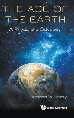 Age Of The Earth, The: A Physicist's Odyssey - Hendry, Archibald W