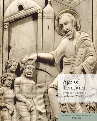 Age of Transition: Byzantine Culture in the Islamic World - Evans, Helen C. (Editor), and Humphrey, Lyle (Contributions by), and Brody, Lisa (Contributions by)