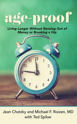 Age-Proof: How to Live Longer Without Breaking a Hip, Running Out of Money, or Forgetting Where You Put It - The 8 Secrets - Chatzky, Jean, and Roizen, Michael F, MD, and Spiker, Ted