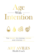 Age With Intention: The Secret To Staying Young And Staying Fit