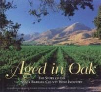 Aged in Oak: The Story of the Santa Barbara County Wine Industry - Graham, Otis L, Jr., and Irwin, Kirk (Photographer)
