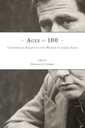 Agee at 100: Centennial Essays on the Workds of James Agee