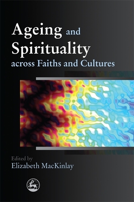 Ageing and Spirituality Across Faiths and Cultures - Haire, James (Contributions by), and Abdalla, Mohammad (Contributions by), and Seebus, Ingrid (Contributions by)