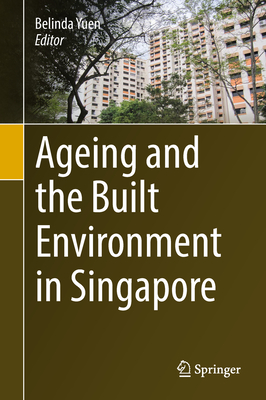 Ageing and the Built Environment in Singapore - Yuen, Belinda (Editor)