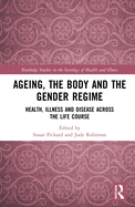 Ageing, the Body and the Gender Regime: Health, Illness and Disease Across the Life Course