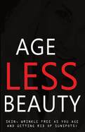 Ageless Beauty: Skin, Wrinkle Free as You Age and Getting Rid of Sunspots
