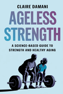 Ageless Strength: A Science-Based Guide to Strength and Healthy Aging