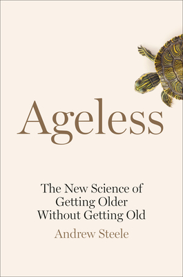 Ageless: The New Science of Getting Older Without Getting Old - Steele, Andrew