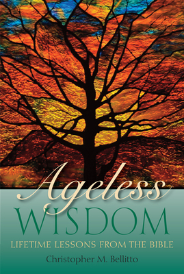 Ageless Wisdom: Lifetime Lessons from the Bible - Bellitto, Christopher M