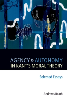 Agency and Autonomy in Kant's Moral Theory - Reath, Andrews