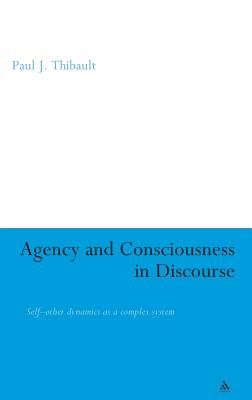 Agency and Consciousness in Discourse: Self-Other Dynamics as a Complex System - Thibault, Paul