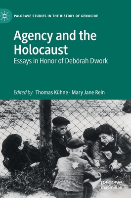 Agency and the Holocaust: Essays in Honor of Debrah Dwork - Khne, Thomas (Editor), and Rein, Mary Jane (Editor)