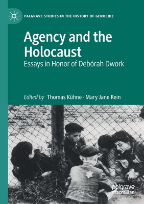 Agency and the Holocaust: Essays in Honor of Debrah Dwork - Khne, Thomas (Editor), and Rein, Mary Jane (Editor)