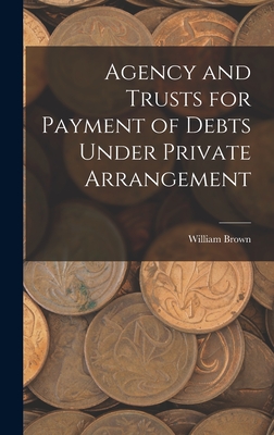 Agency and Trusts for Payment of Debts Under Private Arrangement - Brown, William