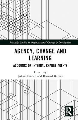Agency, Change and Learning: Accounts of Internal Change Agents - Randall, Julian (Editor), and Burnes, Bernard (Editor)