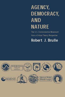 Agency, Democracy, and Nature: The U.S. Environmental Movement from a Critical Theory Perspective - Brulle, Robert J