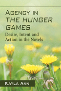 Agency in the Hunger Games: Desire, Intent and Action in the Novels