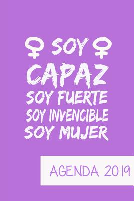 Agenda 2019 Soy Capaz Soy Fuerte Soy Invencible Soy Mujer: Agenda Mensual y Semanal + Organizador I Cubierta con tema de Feminista I Enero 2019 a Diciembre 2019 6 x 9in - Poblana Journals, Casa