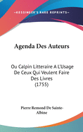 Agenda Des Auteurs: Ou Calpin Litteraire A L'Usage de Ceux Qui Veulent Faire Des Livres (1755)