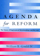 Agenda for Reform: The Future of Employment Relationships and the Law - Gould, William B, IV